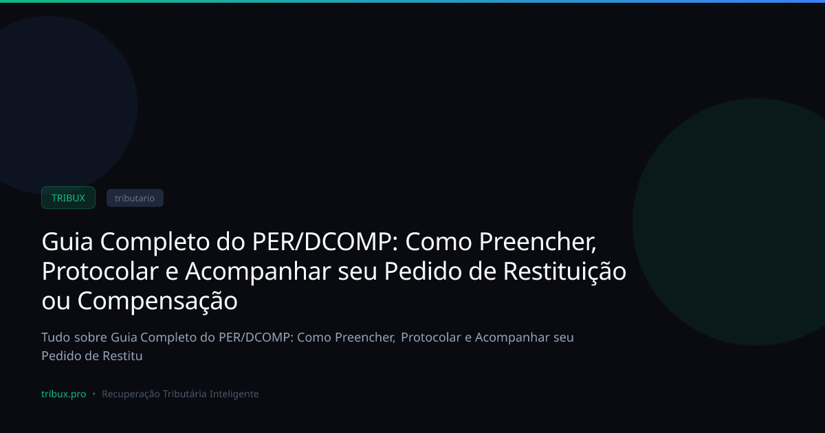 Guia Completo do PER/DCOMP: Como Preencher, Protocolar e Acompanhar seu ...